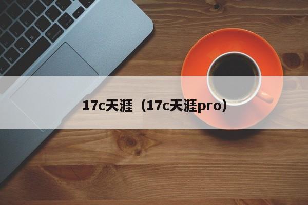 17c天涯（17c天涯pro）