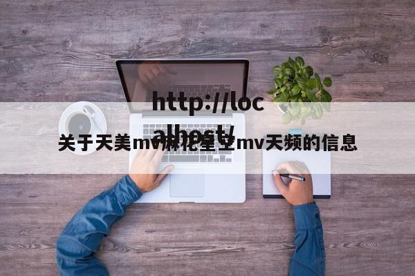 关于天美mv麻花星空mv天频的信息